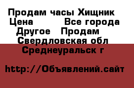 Продам часы Хищник › Цена ­ 350 - Все города Другое » Продам   . Свердловская обл.,Среднеуральск г.